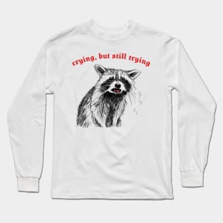 Crying, But Still Trying  -- Raccoon Lover Design Long Sleeve T-Shirt